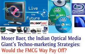 Moser Baer, the Indian Optical Media Giant's Techno-marketing Strategies: Would the FMCG Way Pay Off?