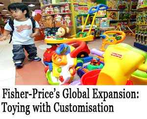 Fisher-Price’s Global Expansion: Toying with Customisation Case Study - Going Global Case Study
