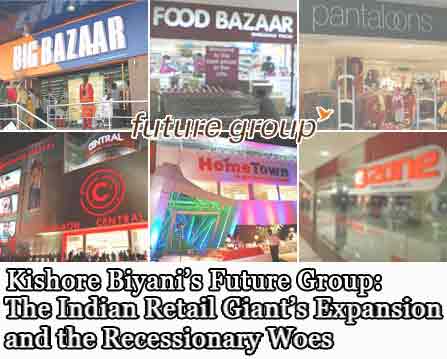 Kishore Biyani’s Future Group: The Indian Retail Giant’s Expansion and the Recessionary Woes- Marketing Case Studies