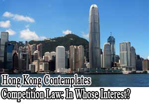 Case Study - Hong Kong Contemplates Competition Law: In Whose Interest?