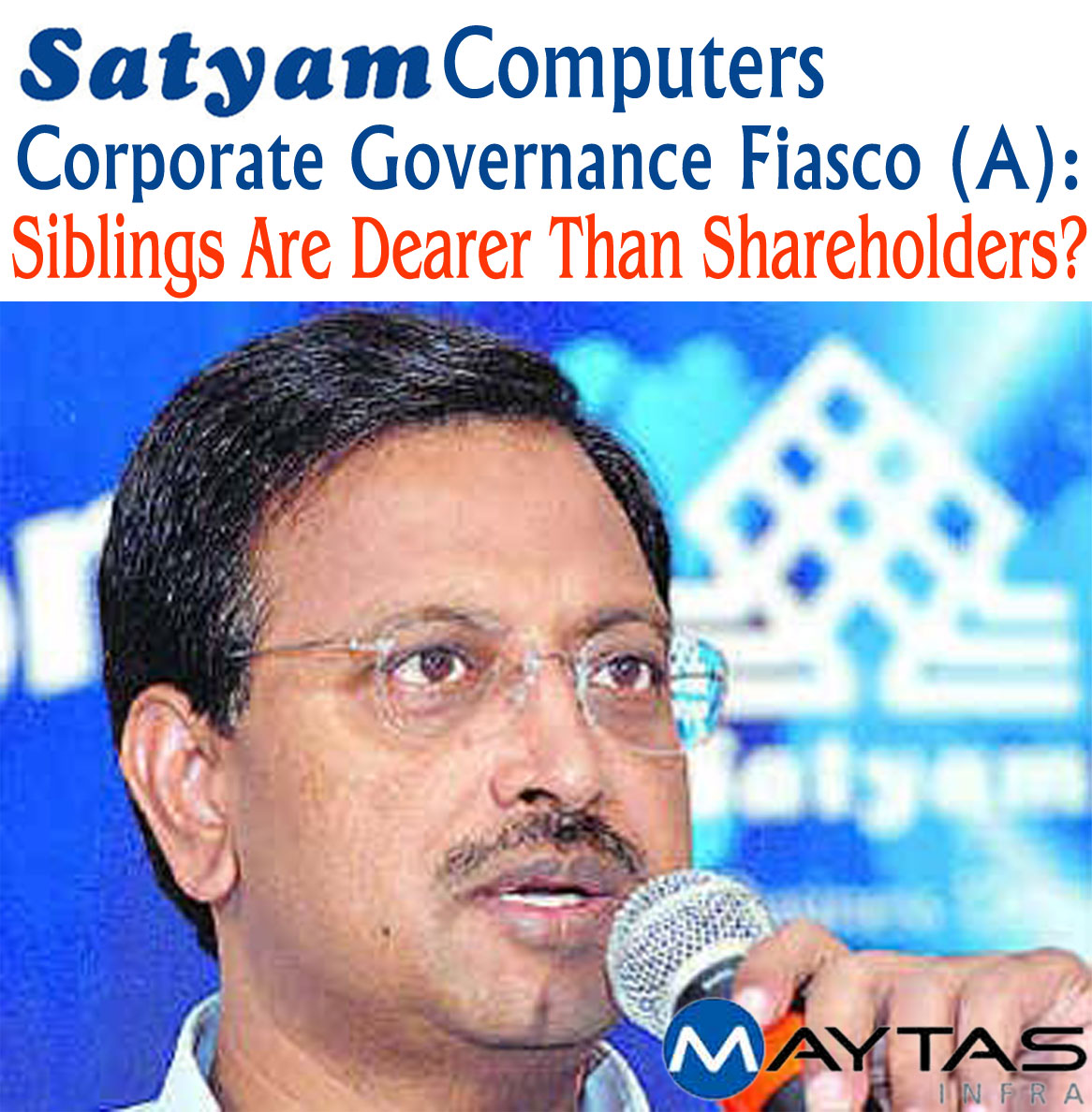 Satyam Computers Corporate Governance Fiasco (A): Siblings Are Dearer Than Shareholders? | Corporate Governance Case Study